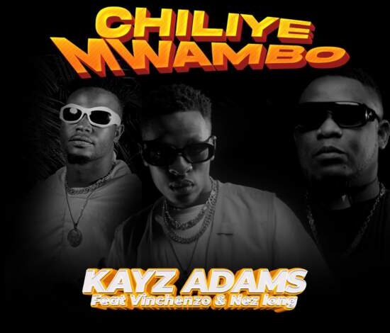 Kayz Adams Ft Vinchenzo & Nez Long – Chiliye Mwambo