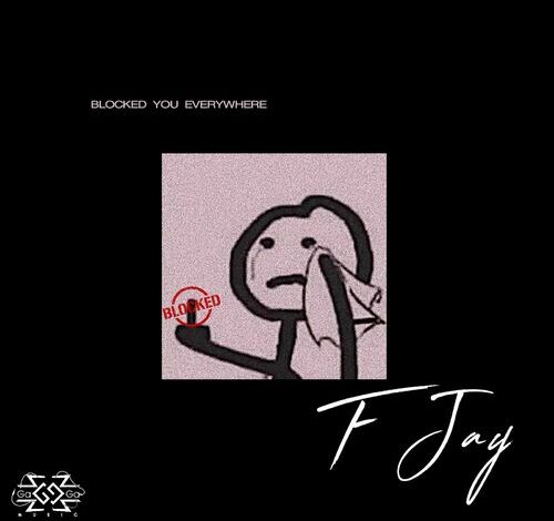 F Jay – Blocked You Everywhere Mp3 Download