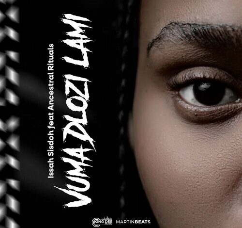 Issa Sisdoh Ft Ancestral Rituals – Vuma Dlozi Lami Mp3 Download