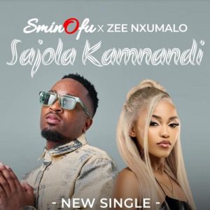 Sminofu, Zee Nxumalo – Sajola Kamnandi Mp3 Download