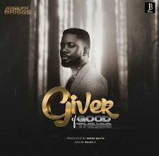 Joseph Briggs - Giver of Good Things Mp3 DownloadÂ