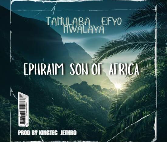 Ephraim - Tamulaba Efyo Mwalaya Mp3 Download