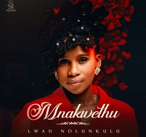 Lwah Ndlunkulu - Mnakwethu Mp3 Download